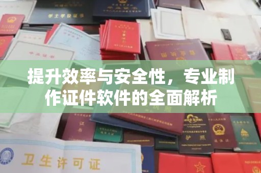 启东提升效率与安全性，专业制作证件软件的全面解析