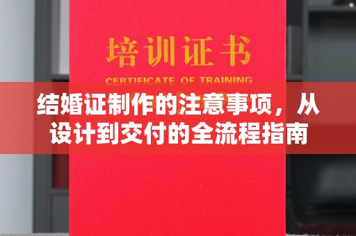 启东结婚证制作的注意事项，从设计到交付的全流程指南