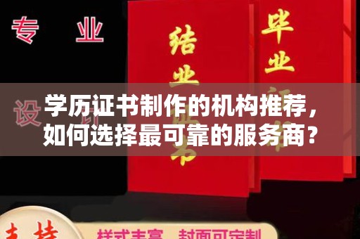 启东学历证书制作的机构推荐，如何选择最可靠的服务商？