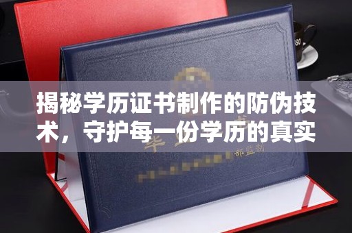 启东揭秘学历证书制作的防伪技术，守护每一份学历的真实性