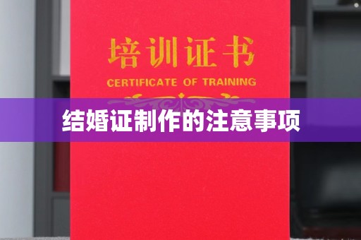 启东结婚证制作的注意事项
