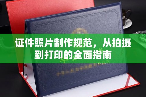 启东证件照片制作规范，从拍摄到打印的全面指南